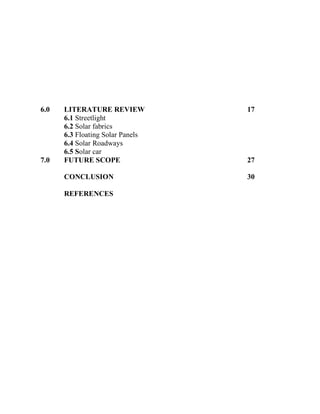 6.0 LITERATURE REVIEW
6.1 Streetlight
6.2 Solar fabrics
6.3 Floating Solar Panels
6.4 Solar Roadways
6.5 Solar car
17
7.0 FUTURE SCOPE 27
CONCLUSION
REFERENCES
30
 