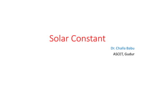 Solar Constant
Dr. Challa Babu
ASCET, Gudur
 