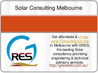 Get affordable & cheap
solar Consulting service
in Melbourne with GRES,
the leading Solar
consultancy providing
engineering & technical
advisory services.
Solar Consulting Melbourne
http://gresweb.com.au/
 