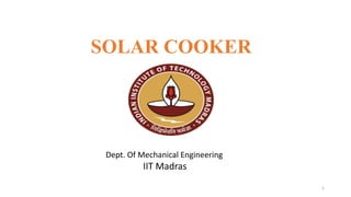 SOLAR COOKER
1
Dept. Of Mechanical Engineering
IIT Madras
 