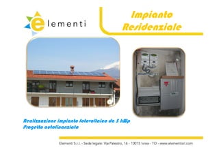 Impianto
                                        Residenziale
                                        R id    i l




Realizzazione impianto fotovoltaico da 5 kWp
   g
Progetto autofinanziato
 