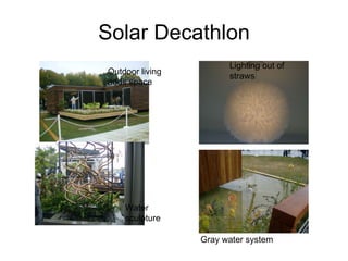 Solar Decathlon Lighting out of straws Gray water system Outdoor living adds space Water sculpture 