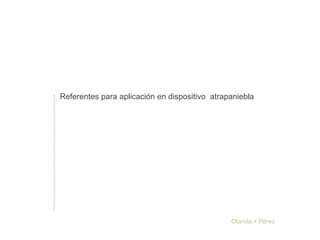 Referentes para aplicación en dispositivo atrapaniebla
Otarola + Pérez
 