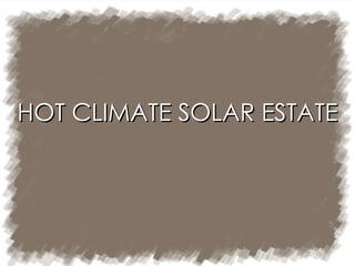 HOT CLIMATE SOLAR ESTATE 