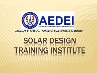 SOLAR DESIGN
TRAINING INSTITUTE
ADVANCE ELECTRICAL DESIGN & ENGINEERING INSTITUTE
 