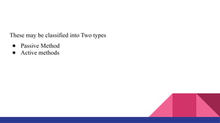 These may be classified into Two types
● Passive Method
● Active methods
 