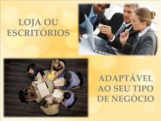 LOJA OU ESCRITÓRIOS
ADAPTÁVEL AO SEU TIPO DE NEGÓCIO