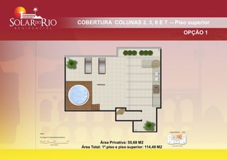 COBERTURA COLUNAS 2, 3, 6 E 7 – Piso superior
                                                  OPÇÃO 1




           Área Privativa: 55,68 M2
 Área Total: 1º.piso e piso superior: 114,49 M2
 