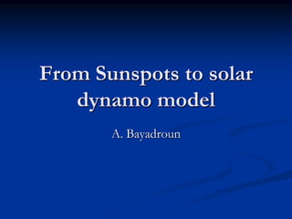 From Sunspots to solar
   dynamo model
       A. Bayadroun
 