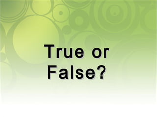 True orTrue or
False?False?
 