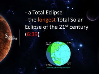 - a Total Eclipse- the longest Total Solar Eclipse of the 21st century (6:39)