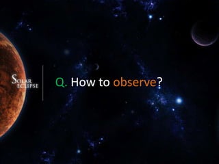 Q. How to observe?