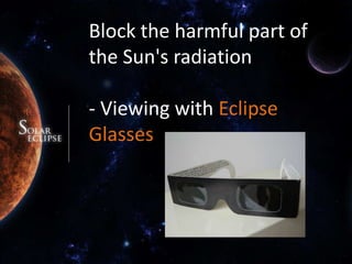 Block the harmful part of the Sun's radiation- Viewing with Eclipse Glasses 