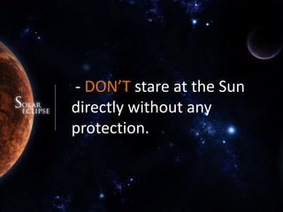  - DON’T stare at the Sun directly without any protection.