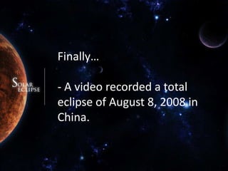 Finally…- A video recorded a total eclipse of August 8, 2008 in China.