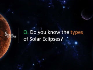 Q. Do you know the types of Solar Eclipses?
