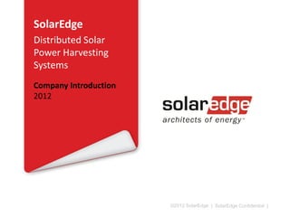 SolarEdge
Distributed Solar
Power Harvesting
Systems
Company Introduction
2013

©2013 SolarEdge

 