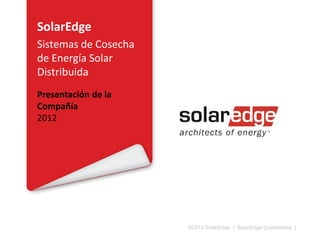 SolarEdge
Sistemas de Cosecha
de Energía Solar
Distribuida
Presentación de la
Compañía
2013

©2013 SolarEdge

 