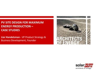PV SITE DESIGN FOR MAXIMUM
ENERGY PRODUCTION –
CASE STUDIES

Lior Handelsman - VP Product Strategy &
Business Development, Founder




                                          1
 
