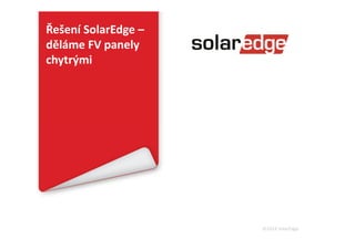 ©2014 SolarEdge
Řešení SolarEdge –
děláme FV panely
chytrými
 