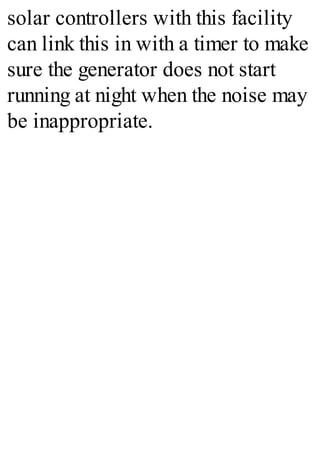 solar controllers with this facility
can link this in with a timer to make
sure the generator does not start
running at night when the noise may
be inappropriate.
 