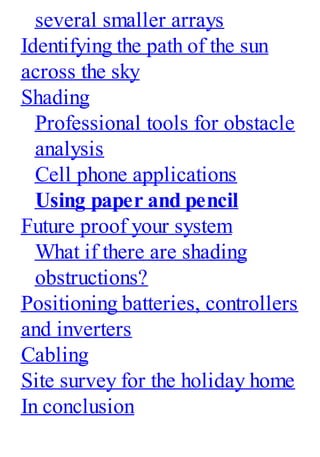 several smaller arrays
Identifying the path of the sun
across the sky
Shading
Professional tools for obstacle
analysis
Cell phone applications
Using paper and pencil
Future proof your system
What if there are shading
obstructions?
Positioning batteries, controllers
and inverters
Cabling
Site survey for the holiday home
In conclusion
 