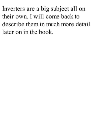 Inverters are a big subject all on
their own. I will come back to
describe them in much more detail
later on in the book.
 