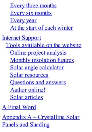Every three months
Every six months
Every year
At the start of each winter
Internet Support
Tools available on the website
Online project analysis
Monthly insolation figures
Solar angle calculator
Solar resources
Questions and answers
Author online!
Solar articles
A Final Word
Appendix A – Crystalline Solar
Panels and Shading
 