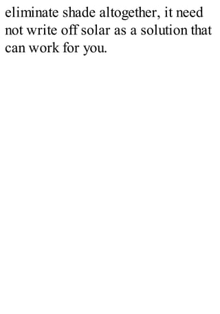 eliminate shade altogether, it need
not write off solar as a solution that
can work for you.
 