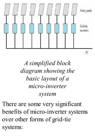 A simplified block
diagram showing the
basic layout of a
micro-inverter
system
There are some very significant
benefits of micro-inverter systems
over other forms of grid-tie
systems:
 