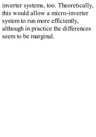 inverter systems, too. Theoretically,
this would allow a micro-inverter
system to run more efficiently,
although in practice the differences
seem to be marginal.
 