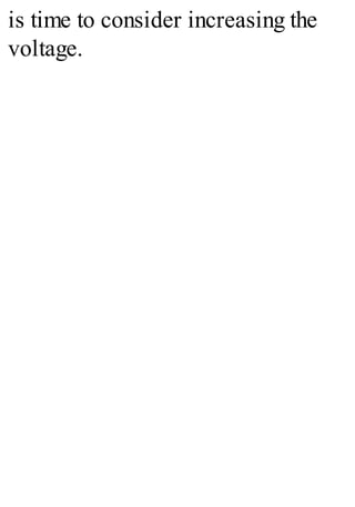 is time to consider increasing the
voltage.
 