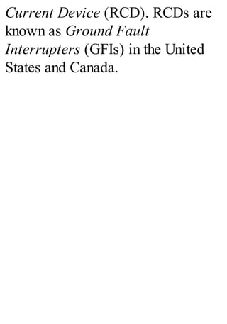 Current Device (RCD). RCDs are
known as Ground Fault
Interrupters (GFIs) in the United
States and Canada.
 