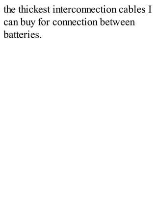 the thickest interconnection cables I
can buy for connection between
batteries.
 