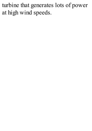 turbine that generates lots of power
at high wind speeds.
 