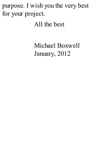 purpose. I wish you the very best
for your project.
All the best
Michael Boxwell
January, 2012
 