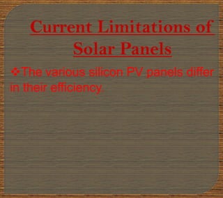 Current Limitations of
Solar Panels
The various silicon PV panels differ
in their efficiency.
 