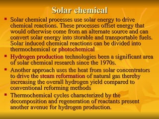 Solar chemical <ul><li>Solar chemical processes use solar energy to drive chemical reactions. These processes offset energ...