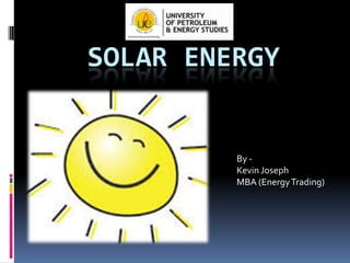 SOLAR ENERGY

By Kevin Joseph
MBA (Energy Trading)

 