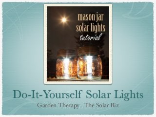 Do-It-Yourself Solar Lights 
Garden Therapy . The Solar Biz 
 