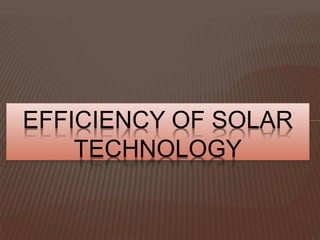 EFFICIENCY OF SOLAR
TECHNOLOGY
 