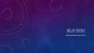 SOLAR ENERGY
APPLICATIONS,CASE STUDY
 