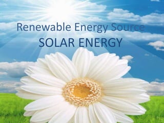 Renewable Energy Source
SOLAR ENERGY
 