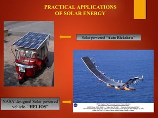 Solar powered “Auto Rickshaw”
NASA designed Solar powered
vehicle- “HELIOS”
PRACTICAL APPLICATIONS
OF SOLAR ENERGY
 