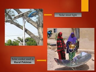 Solar cooker used in
Rural Pakistan
Solar street light
 