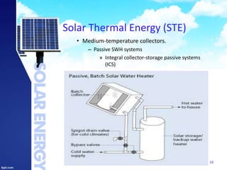 Solar Thermal Energy (STE)
• Medium-temperature collectors.
– Passive SWH systems
» Integral collector-storage passive systems
(ICS)
19
 