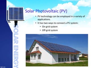 Solar Photovoltaic (PV)
• PV technology can be employed in a variety of
applications.
• It has two ways to connect a PV system:
• On-grid system
• Off-grid system
36
 