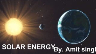 SOLAR ENERGY
By. AmitBy. Amit singhSOLAR ENERGY
 