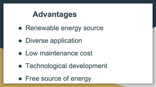 Advantages
● Renewable energy source
● Diverse application
● Low maintenance cost
● Technological development
● Free source of energy