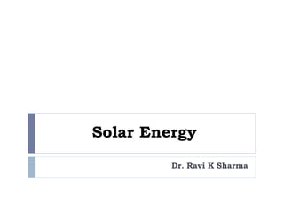 Solar Energy
Dr. Ravi K Sharma
 